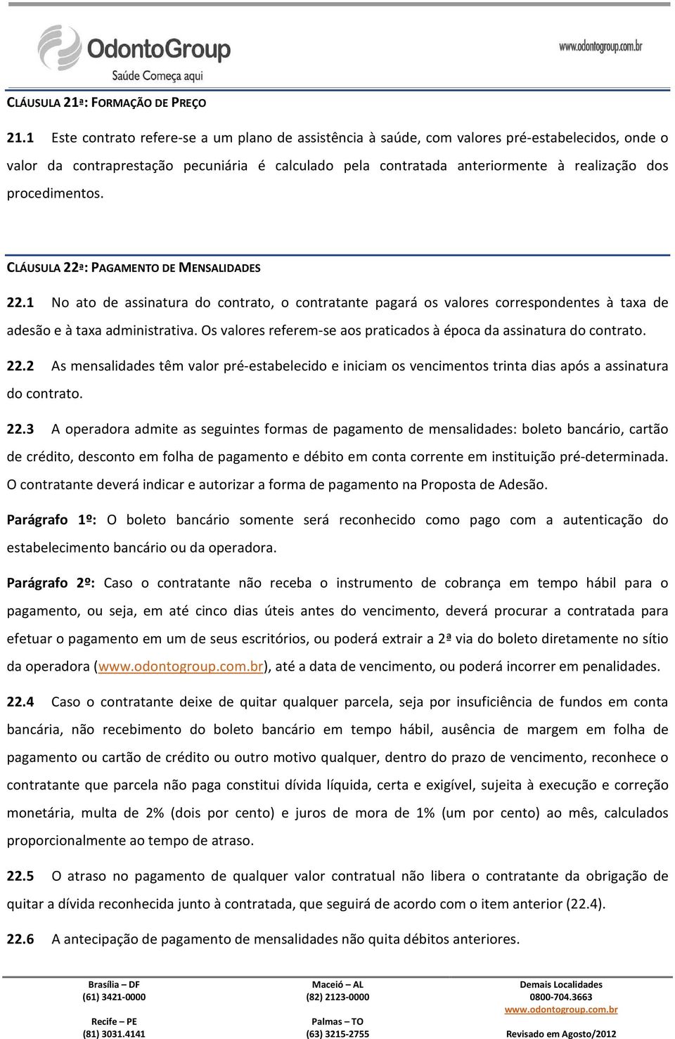 procedimentos. CLÁUSULA 22ª: PAGAMENTO DE MENSALIDADES 22.1 No ato de assinatura do contrato, o contratante pagará os valores correspondentes à taxa de adesão e à taxa administrativa.