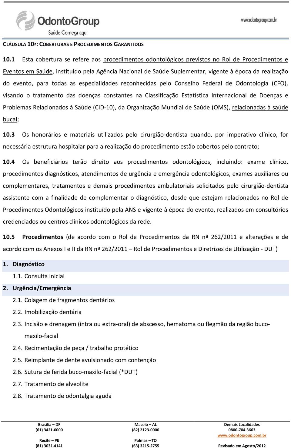 do evento, para todas as especialidades reconhecidas pelo Conselho Federal de Odontologia (CFO), visando o tratamento das doenças constantes na Classificação Estatística Internacional de Doenças e