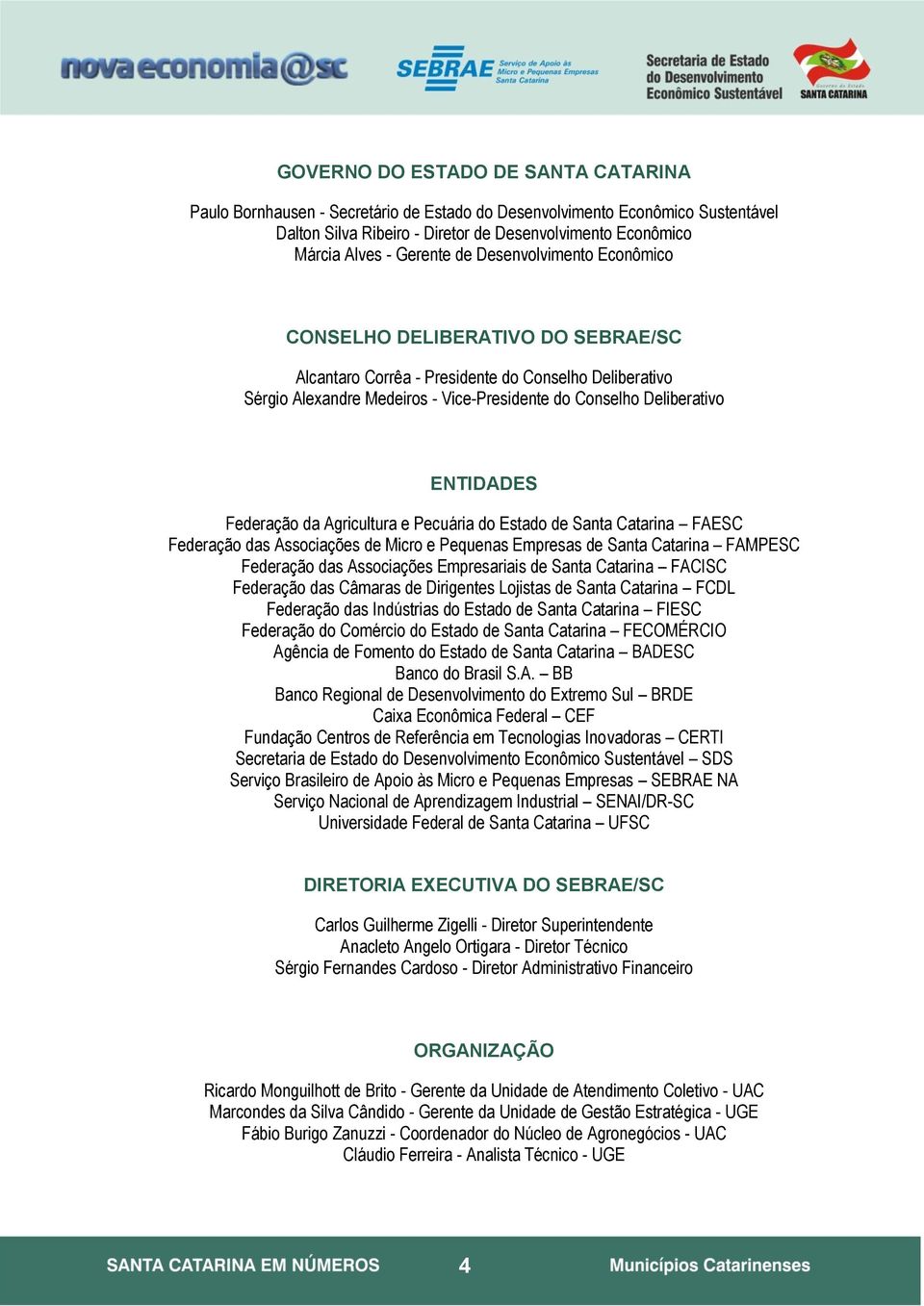 Federação da Agricultura e Pecuária do Estado de Santa Catarina FAESC Federação das Associações de Micro e Pequenas Empresas de Santa Catarina FAMPESC Federação das Associações Empresariais de Santa