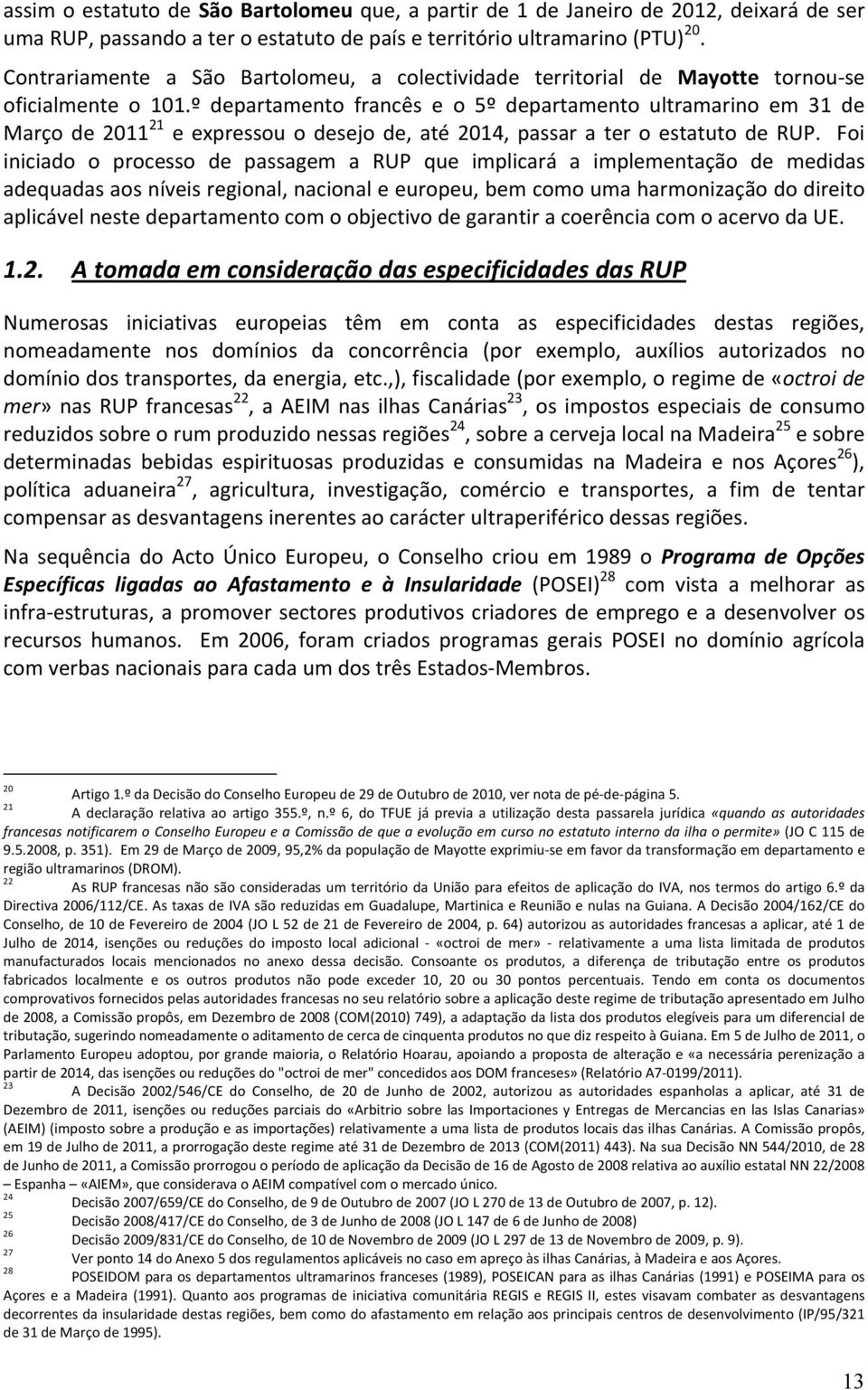 º departamento francês e o 5º departamento ultramarino em 31 de Março de 2011 21 e expressou o desejo de, até 2014, passar a ter o estatuto de RUP.