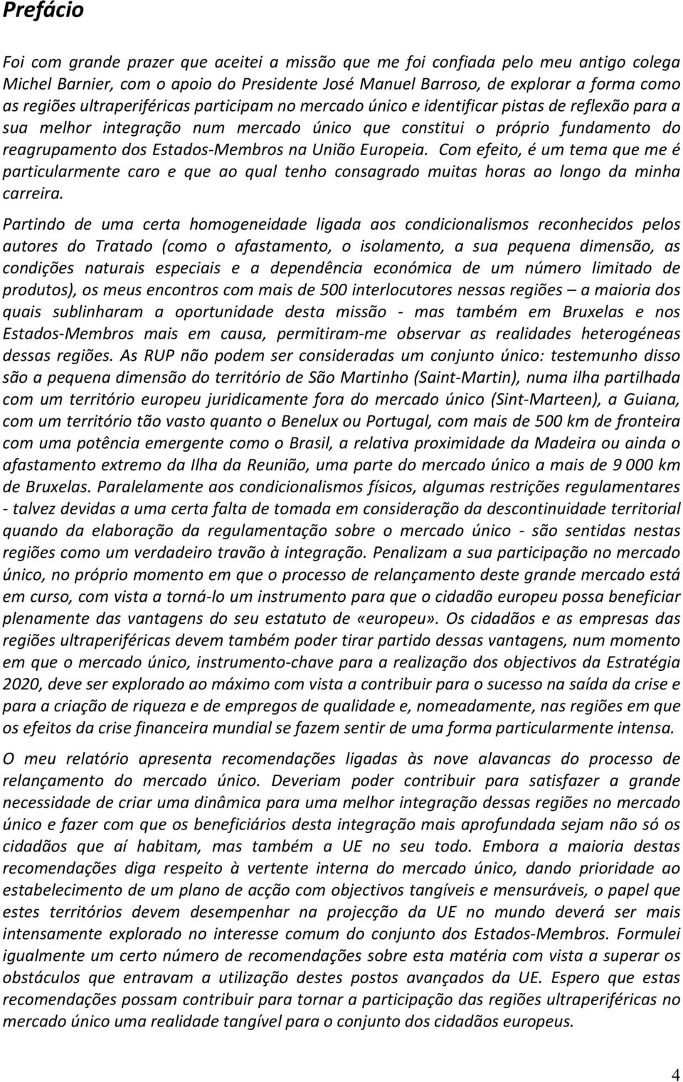 União Europeia. Com efeito, é um tema que me é particularmente caro e que ao qual tenho consagrado muitas horas ao longo da minha carreira.