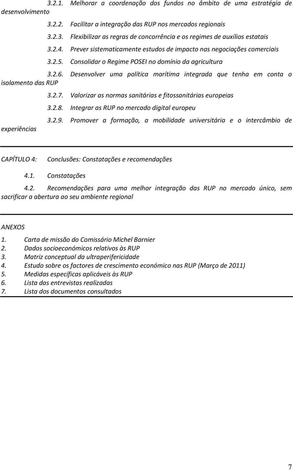 Desenvolver uma política marítima integrada que tenha em conta o isolamento das RUP experiências 3.2.7. Valorizar as normas sanitárias e fitossanitárias europeias 3.2.8.