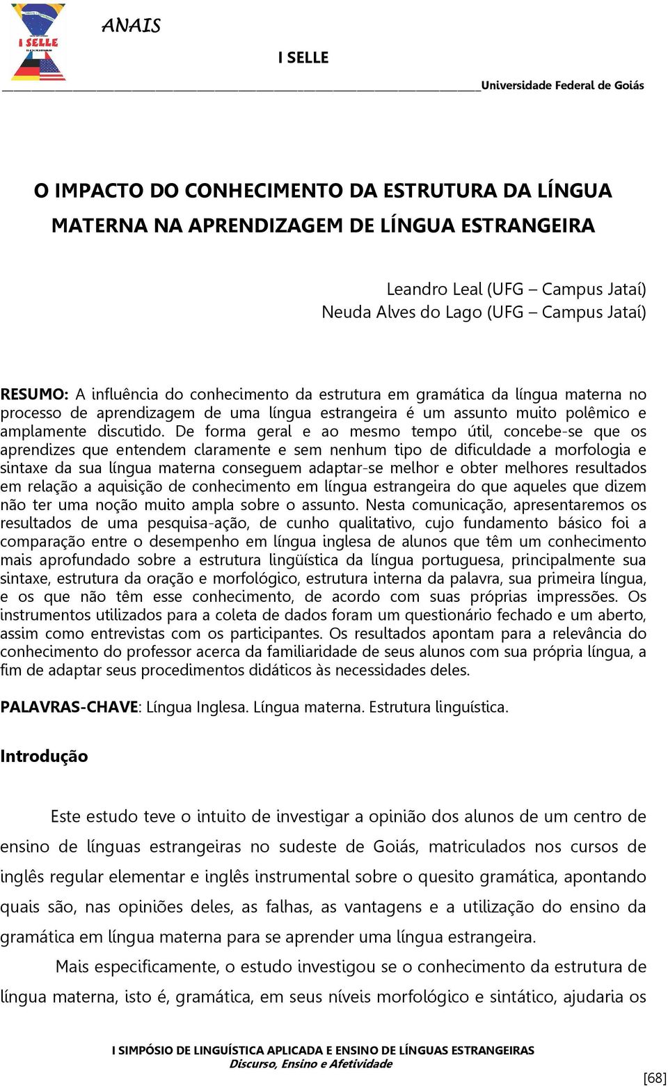 De forma geral e ao mesmo tempo útil, concebe-se que os aprendizes que entendem claramente e sem nenhum tipo de dificuldade a morfologia e sintaxe da sua língua materna conseguem adaptar-se melhor e