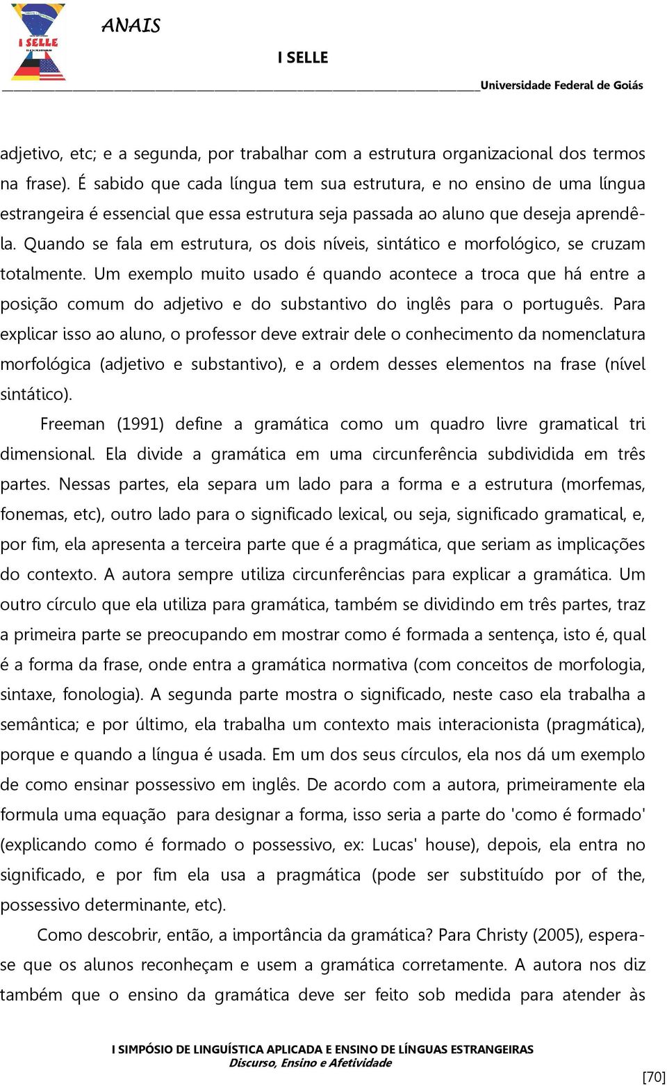 Quando se fala em estrutura, os dois níveis, sintático e morfológico, se cruzam totalmente.