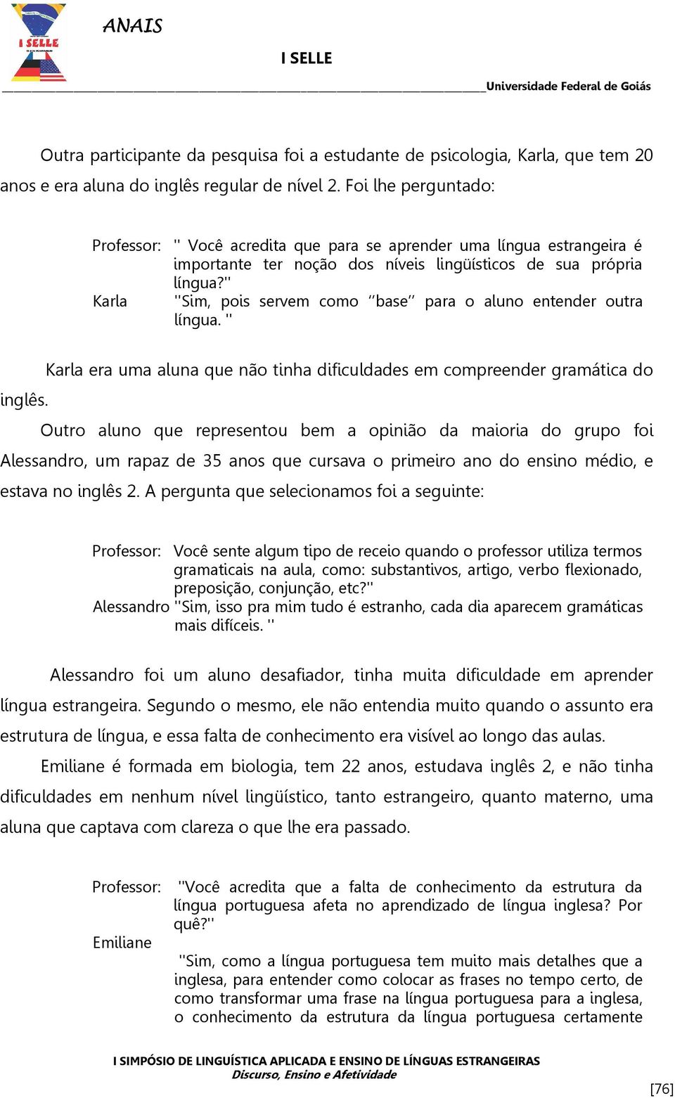 '' Karla ''Sim, pois servem como base para o aluno entender outra língua. '' Karla era uma aluna que não tinha dificuldades em compreender gramática do inglês.