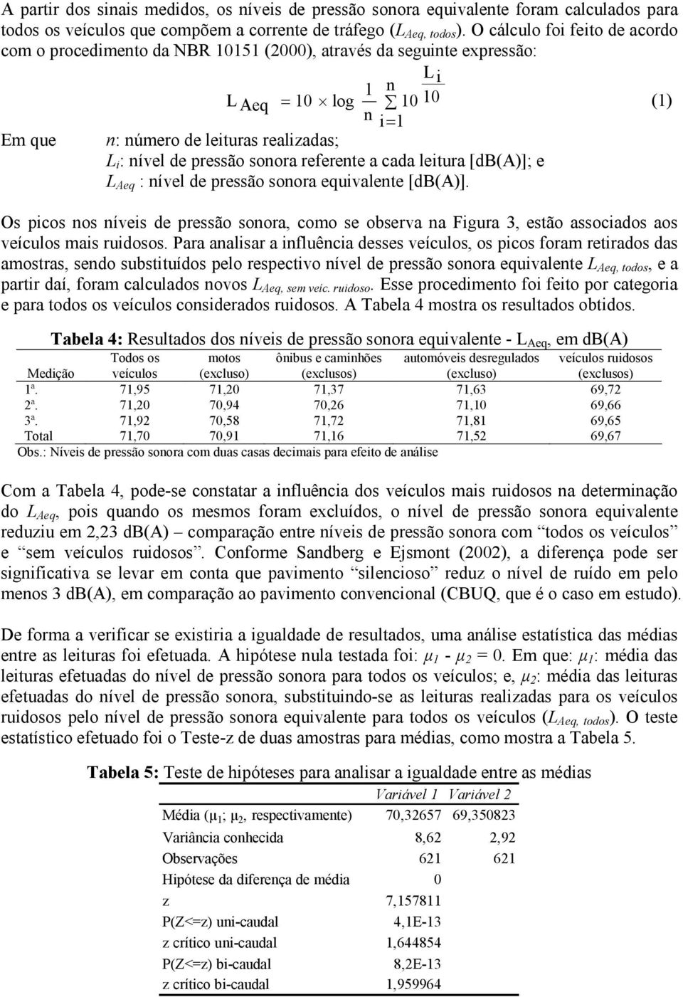 pressão sonora referente a cada leitura [db(a)]; e L Aeq : nível de pressão sonora equivalente [db(a)].