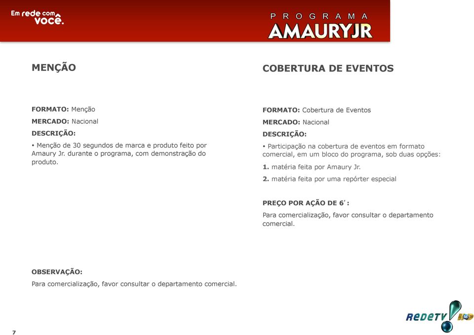 FORMATO: Cobertura de Eventos Participação na cobertura de eventos em formato comercial, em um bloco do programa,