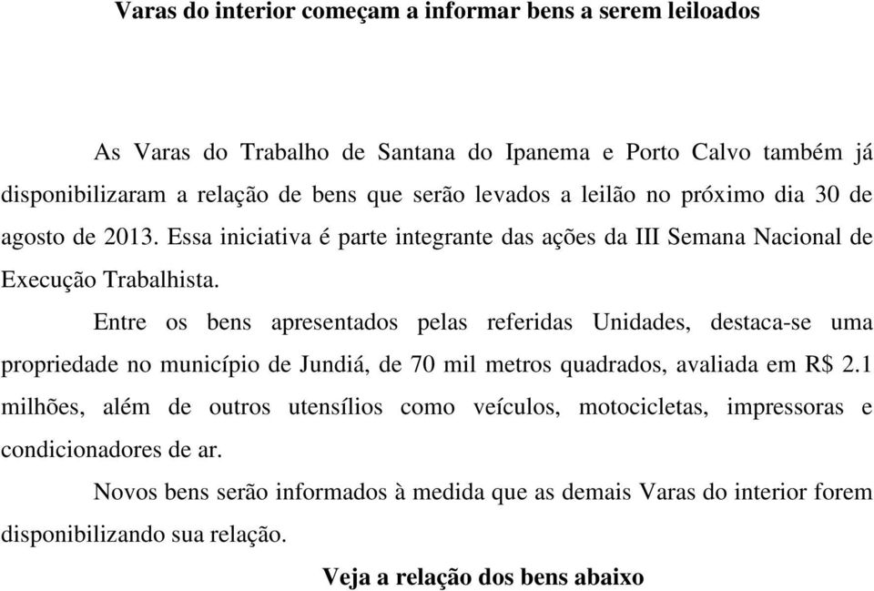 Entre os bens apresentados pelas referidas Unidades, destaca-se uma propriedade no município de Jundiá, de 70 mil metros quadrados, avaliada em R$ 2.