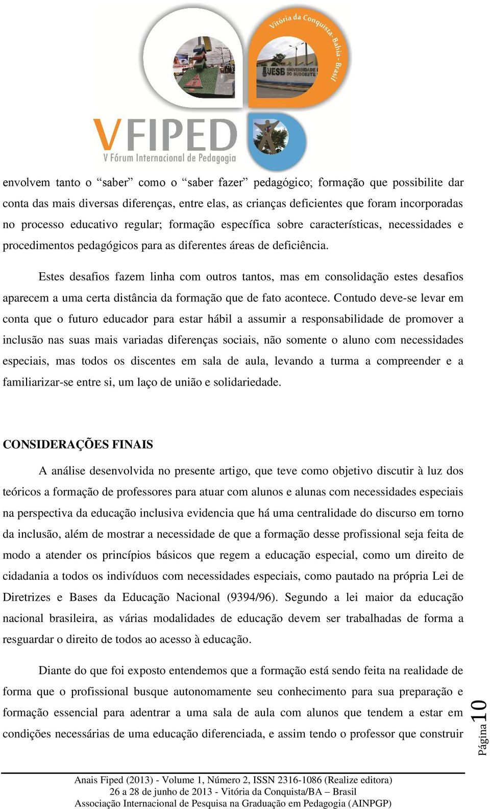 Estes desafios fazem linha com outros tantos, mas em consolidação estes desafios aparecem a uma certa distância da formação que de fato acontece.