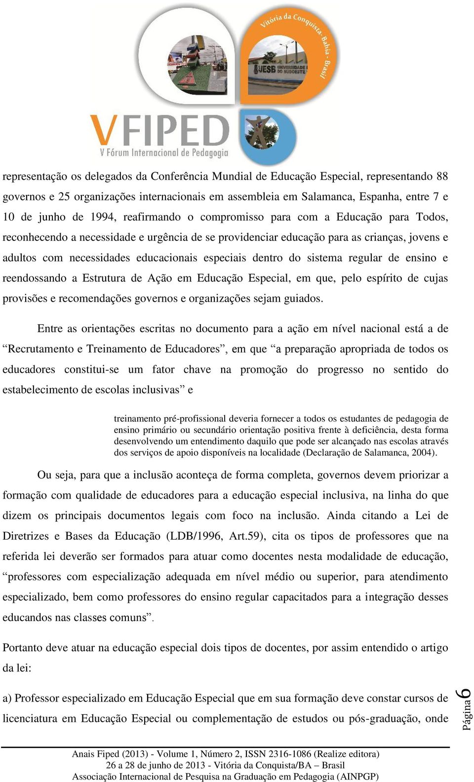 dentro do sistema regular de ensino e reendossando a Estrutura de Ação em Educação Especial, em que, pelo espírito de cujas provisões e recomendações governos e organizações sejam guiados.