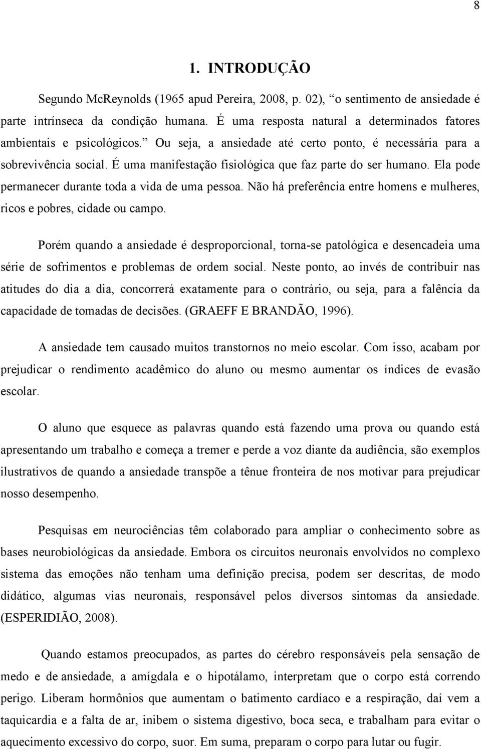 É uma manifestação fisiológica que faz parte do ser humano. Ela pode permanecer durante toda a vida de uma pessoa. Não há preferência entre homens e mulheres, ricos e pobres, cidade ou campo.