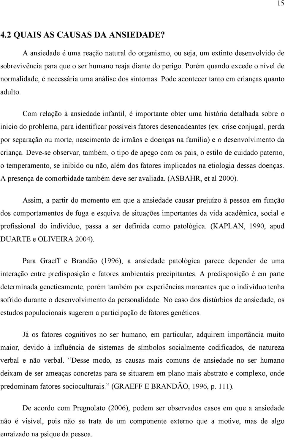 Com relação à ansiedade infantil, é importante obter uma história detalhada sobre o início do problema, para identificar possíveis fatores desencadeantes (ex.