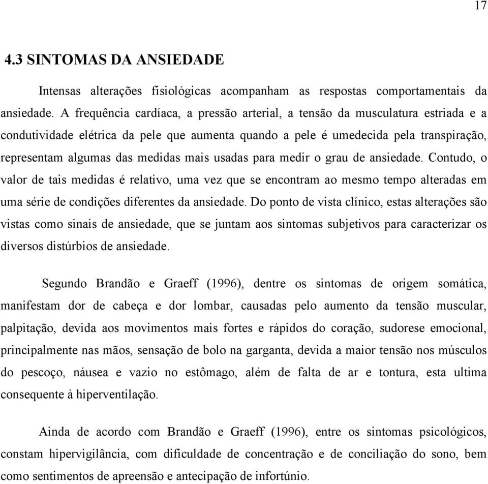 mais usadas para medir o grau de ansiedade. Contudo, o valor de tais medidas é relativo, uma vez que se encontram ao mesmo tempo alteradas em uma série de condições diferentes da ansiedade.