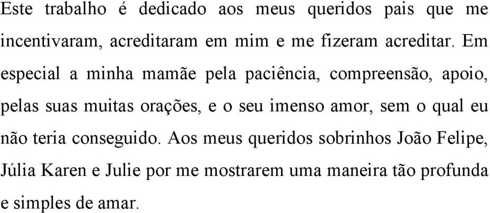 Em especial a minha mamãe pela paciência, compreensão, apoio, pelas suas muitas orações, e o