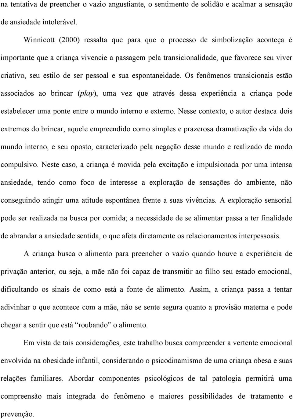 pessoal e sua espontaneidade. Os fenômenos transicionais estão associados ao brincar (play), uma vez que através dessa experiência a criança pode estabelecer uma ponte entre o mundo interno e externo.