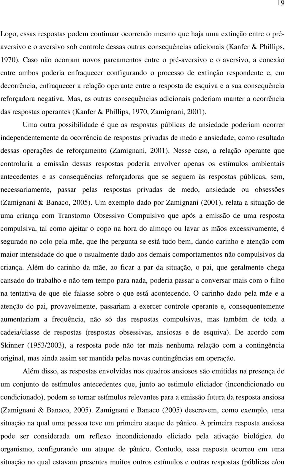 relação operante entre a resposta de esquiva e a sua consequência reforçadora negativa.