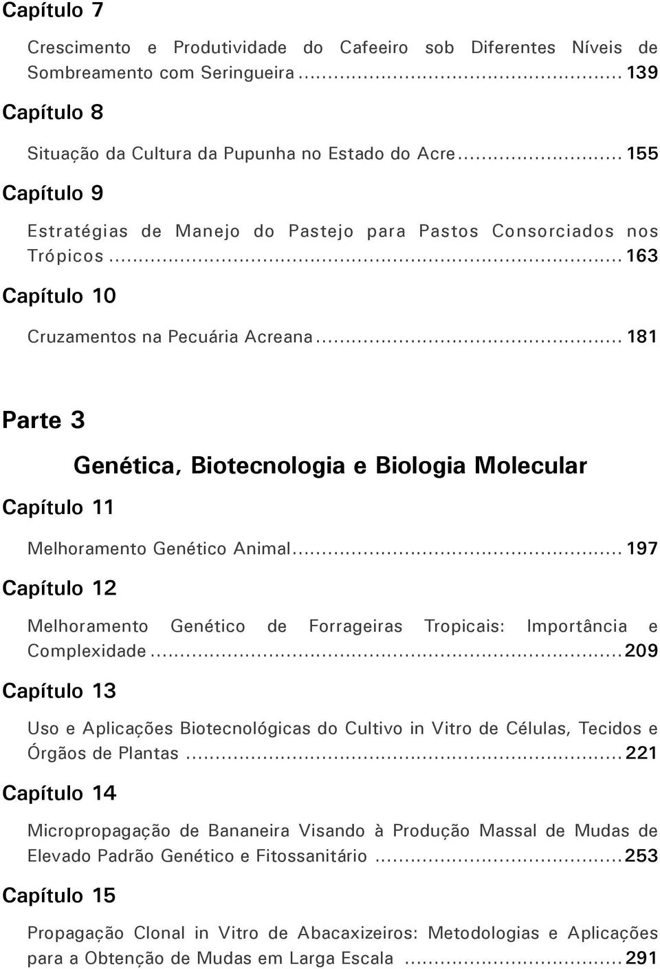 .. 181 Parte 3 Capítulo 11 Genética, Biotecnologia e Biologia Molecular Melhoramento Genético Animal... 197 Capítulo 12 Melhoramento Genético de Forrageiras Tropicais: Importância e Complexidade.