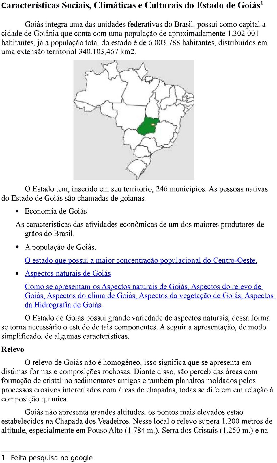 O Estado tem, inserido em seu território, 246 municípios. As pessoas nativas do Estado de Goiás são chamadas de goianas.