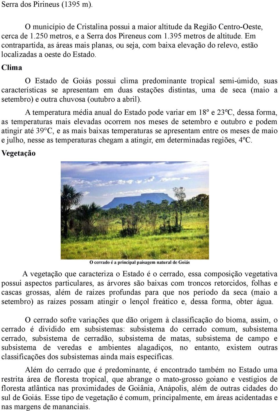 Clima O Estado de Goiás possui clima predominante tropical semi-úmido, suas características se apresentam em duas estações distintas, uma de seca (maio a setembro) e outra chuvosa (outubro a abril).