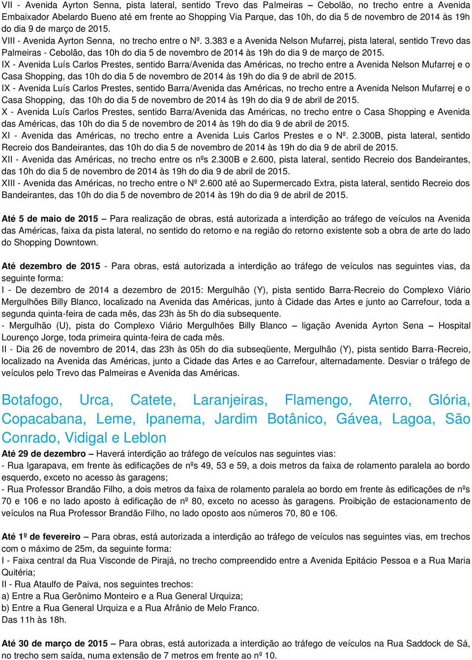 383 e a Avenida Nelson Mufarrej, pista lateral, sentido Trevo das Palmeiras - Cebolão, das 10h do dia 5 de novembro de 2014 às 19h do dia 9 de março de 2015.