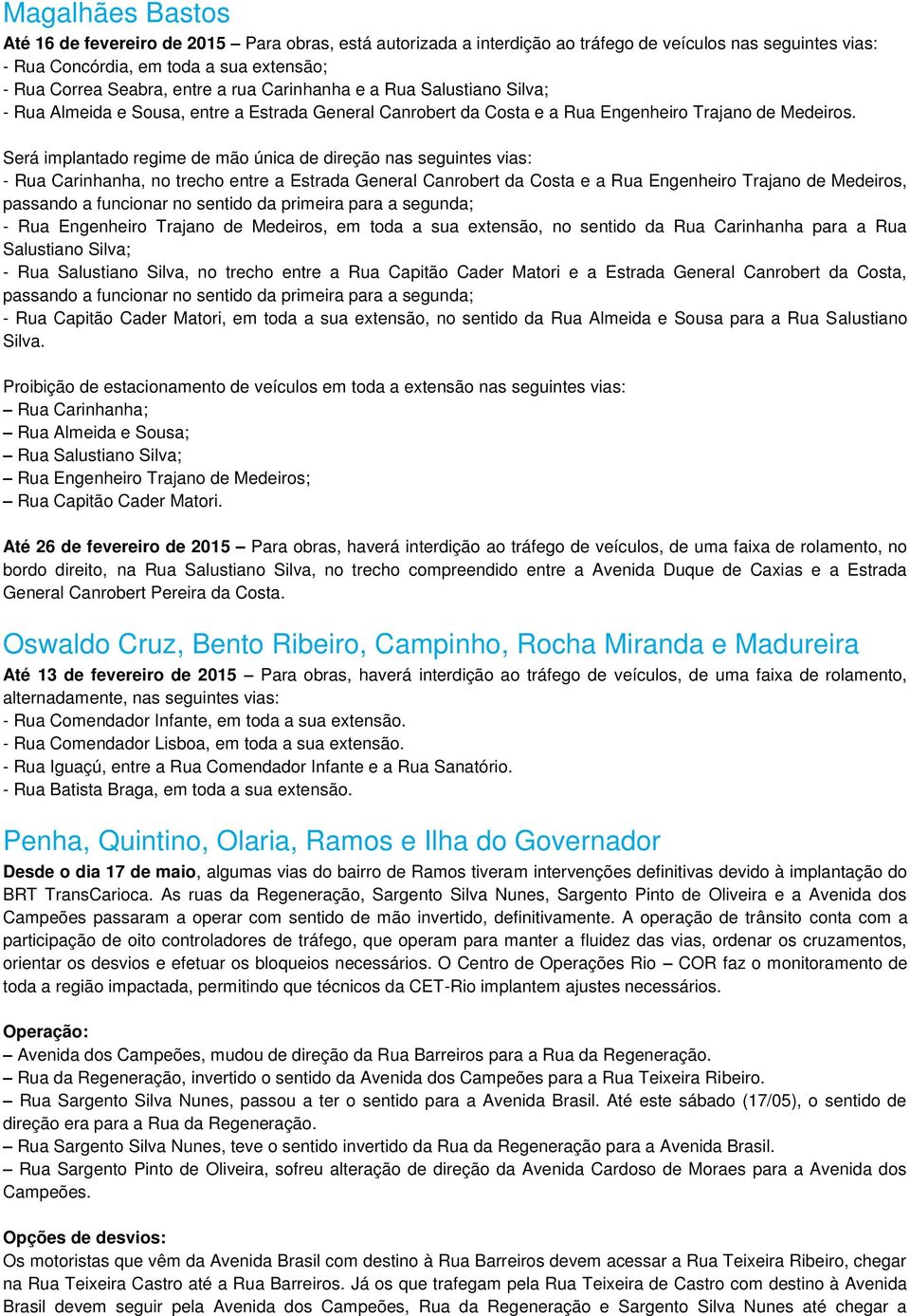Será implantado regime de mão única de direção nas seguintes vias: - Rua Carinhanha, no trecho entre a Estrada General Canrobert da Costa e a Rua Engenheiro Trajano de Medeiros, passando a funcionar