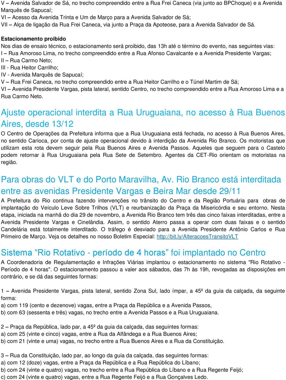 Estacionamento proibido Nos dias de ensaio técnico, o estacionamento será proibido, das 13h até o término do evento, nas seguintes vias: I Rua Amoroso Lima, no trecho compreendido entre a Rua Afonso