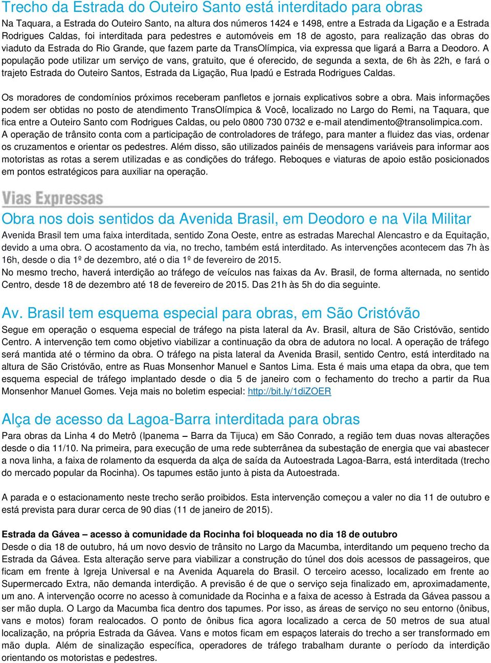 A população pode utilizar um serviço de vans, gratuito, que é oferecido, de segunda a sexta, de 6h às 22h, e fará o trajeto Estrada do Outeiro Santos, Estrada da Ligação, Rua Ipadú e Estrada