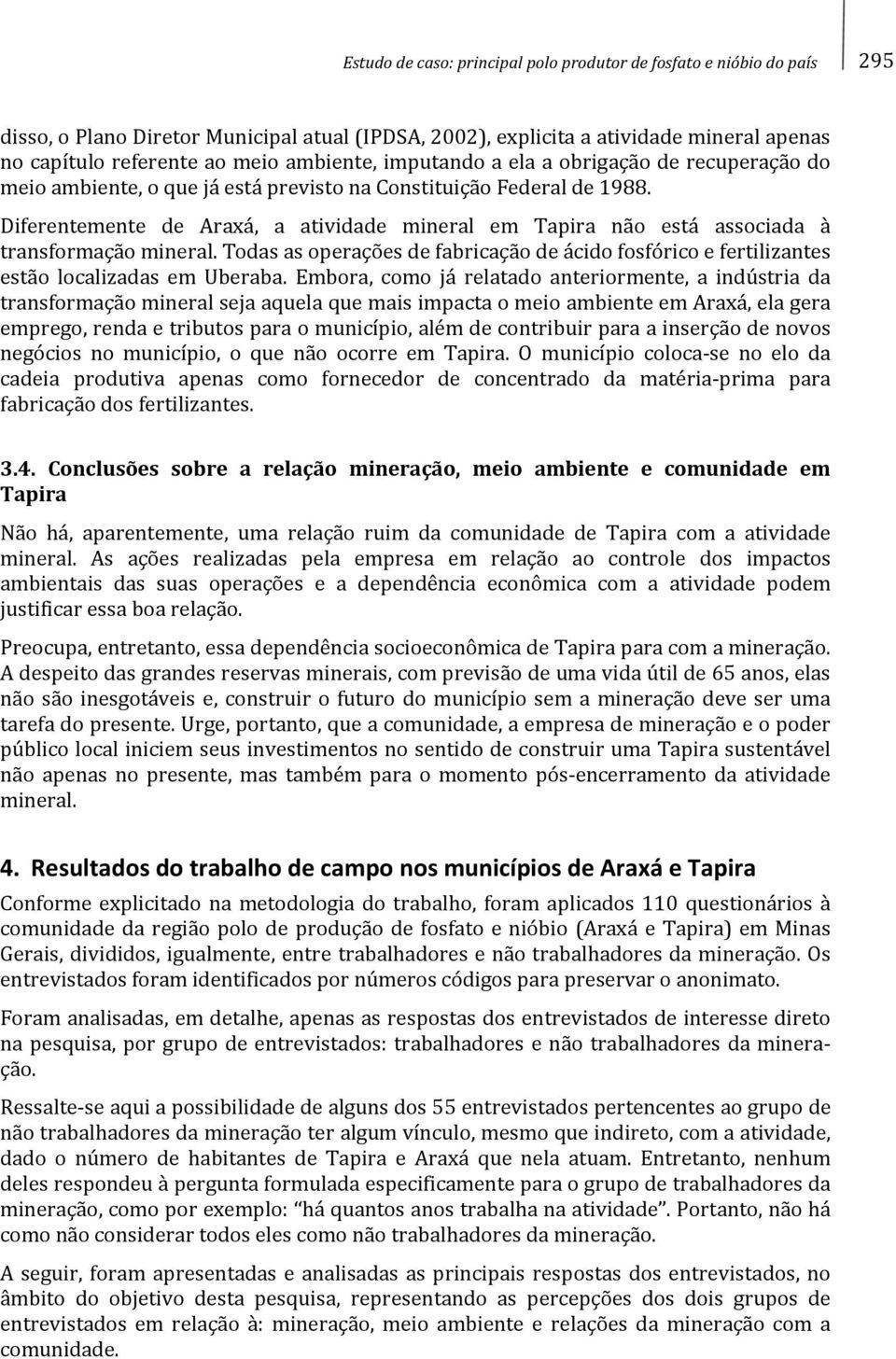 Diferentemente de Araxá, a atividade mineral em Tapira não está associada à transformação mineral. Todas as operações de fabricação de ácido fosfórico e fertilizantes estão localizadas em Uberaba.