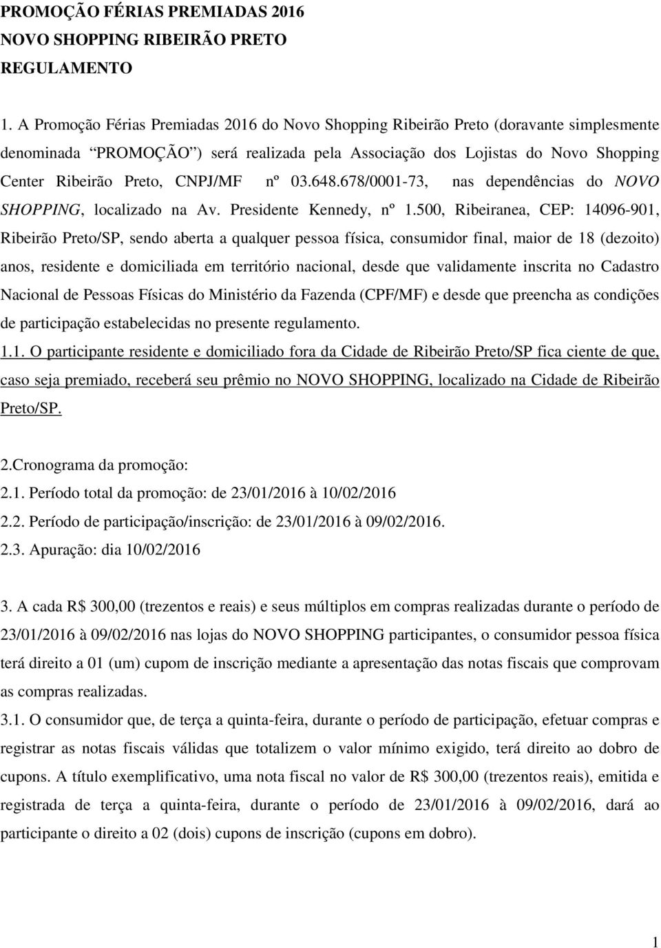 CNPJ/MF nº 03.648.678/0001-73, nas dependências do NOVO SHOPPING, localizado na Av. Presidente Kennedy, nº 1.