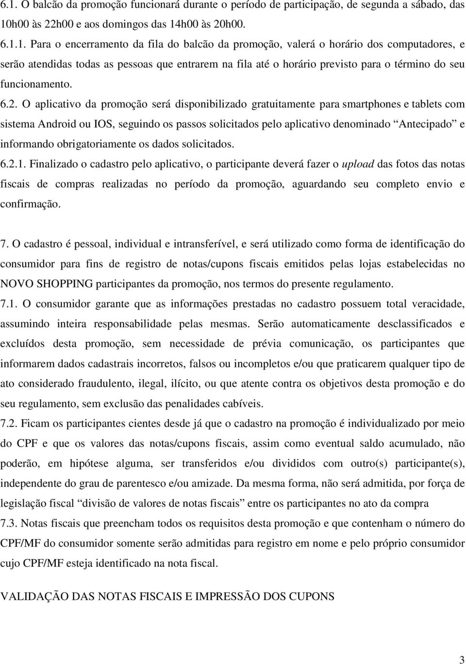 O aplicativo da promoção será disponibilizado gratuitamente para smartphones e tablets com sistema Android ou IOS, seguindo os passos solicitados pelo aplicativo denominado Antecipado e informando