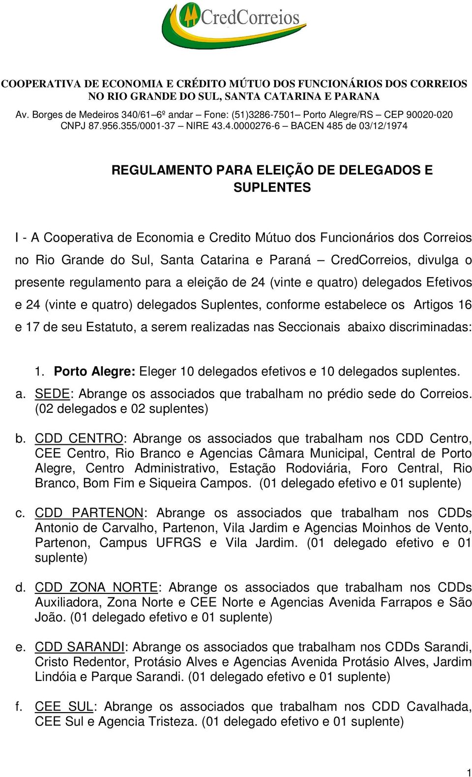 Seccionais abaixo discriminadas: 1. Porto Alegre: Eleger 10 delegados efetivos e 10 delegados suplentes. a. SEDE: Abrange os associados que trabalham no prédio sede do Correios.