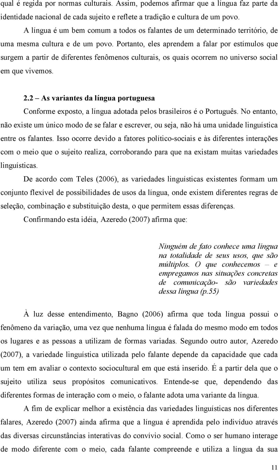 Portanto, eles aprendem a falar por estímulos que surgem a partir de diferentes fenômenos culturais, os quais ocorrem no universo social em que vivemos. 2.