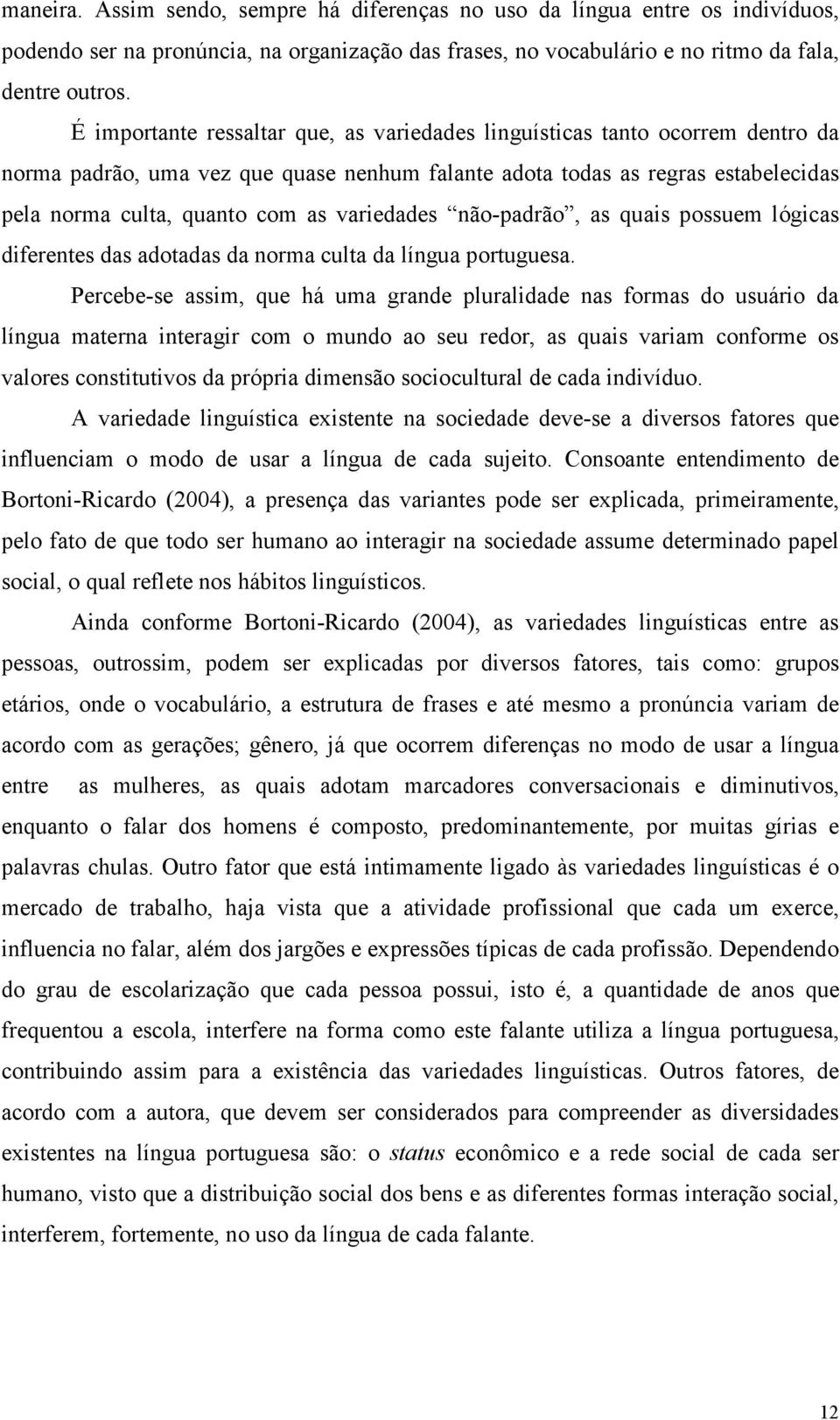 variedades não-padrão, as quais possuem lógicas diferentes das adotadas da norma culta da língua portuguesa.