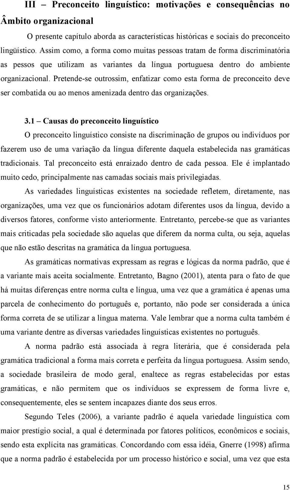 Pretende-se outrossim, enfatizar como esta forma de preconceito deve ser combatida ou ao menos amenizada dentro das organizações. 3.