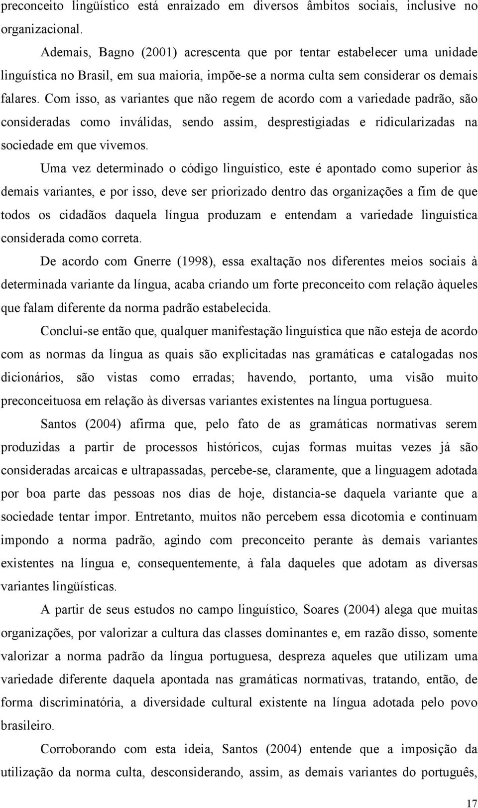 Com isso, as variantes que não regem de acordo com a variedade padrão, são consideradas como inválidas, sendo assim, desprestigiadas e ridicularizadas na sociedade em que vivemos.