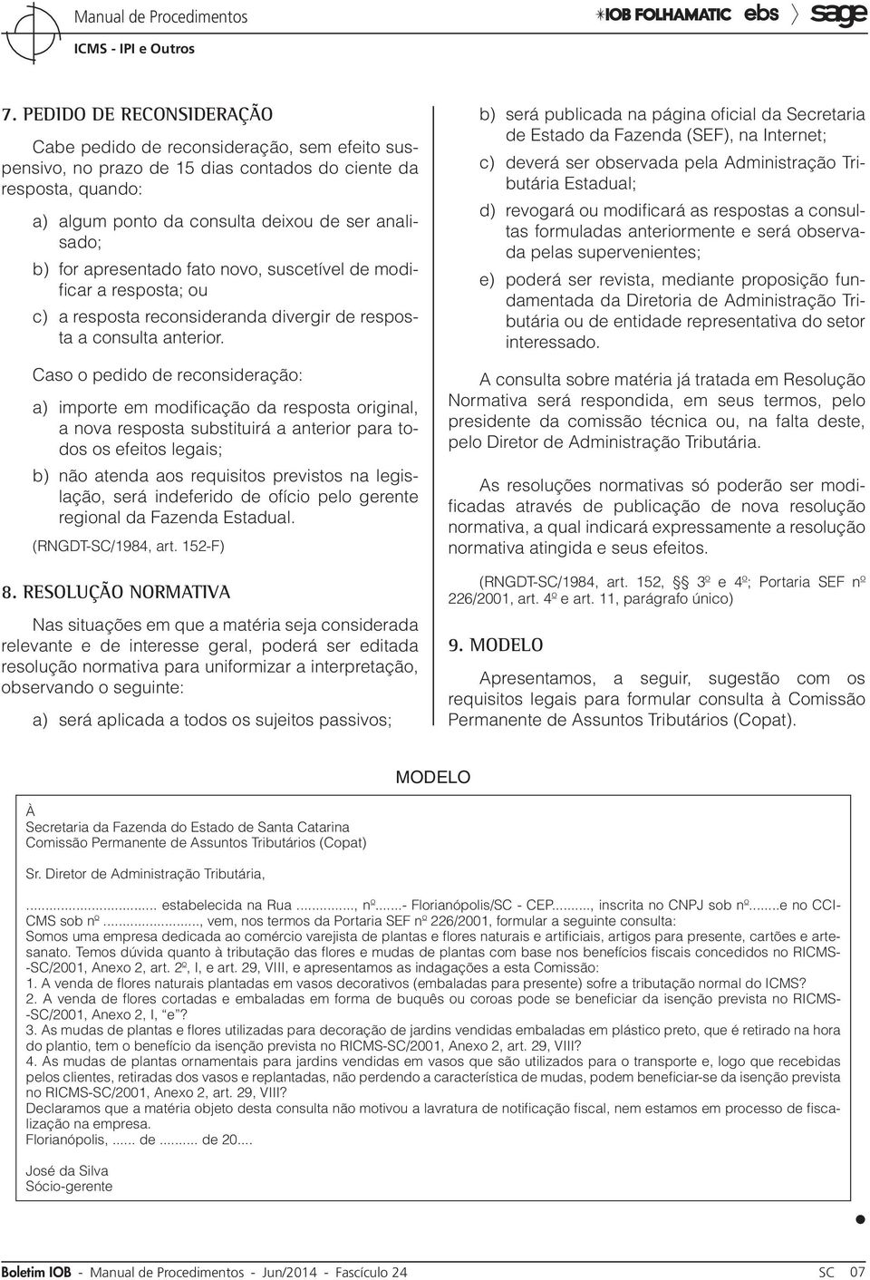 Caso o pedido de reconsideração: a) importe em modificação da resposta original, a nova resposta substituirá a anterior para todos os efeitos legais; b) não atenda aos requisitos previstos na