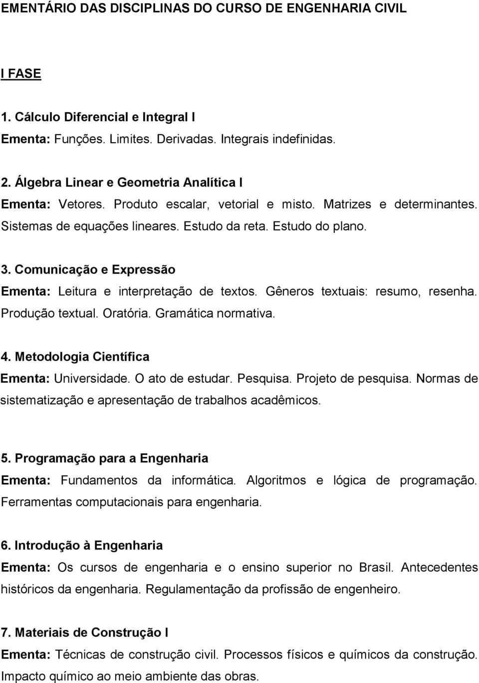 Comunicação e Expressão Ementa: Leitura e interpretação de textos. Gêneros textuais: resumo, resenha. Produção textual. Oratória. Gramática normativa. 4. Metodologia Científica Ementa: Universidade.