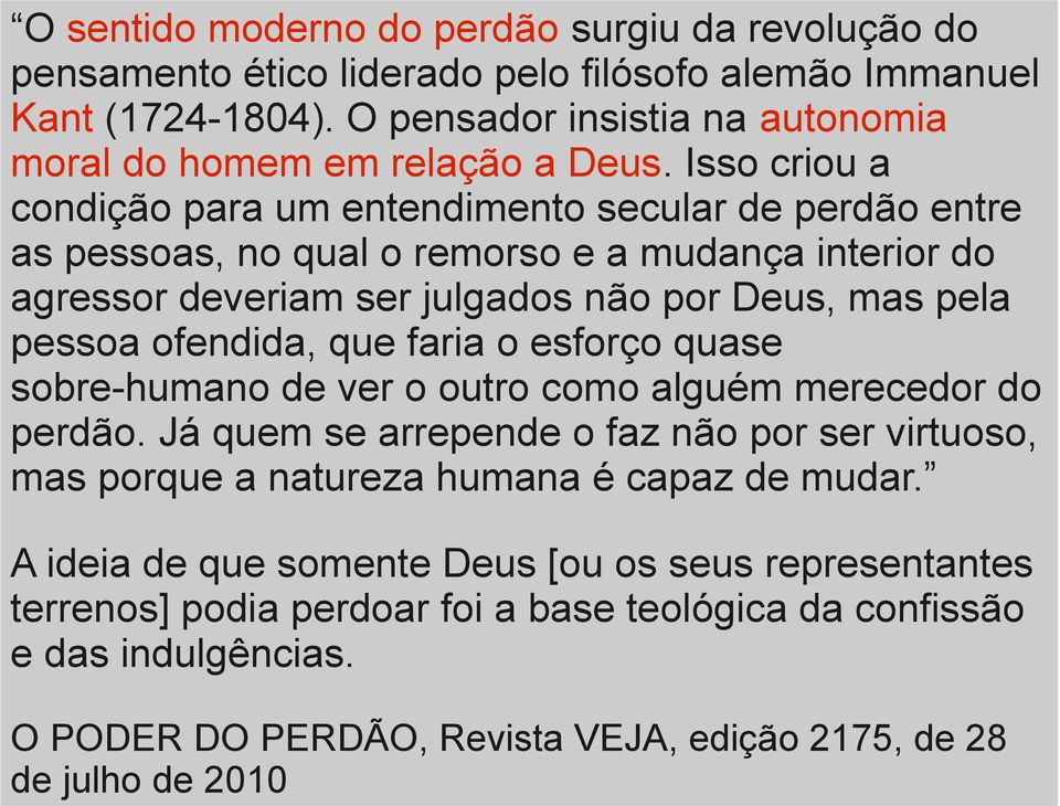 que faria o esforço quase sobre-humano de ver o outro como alguém merecedor do perdão. Já quem se arrepende o faz não por ser virtuoso, mas porque a natureza humana é capaz de mudar.