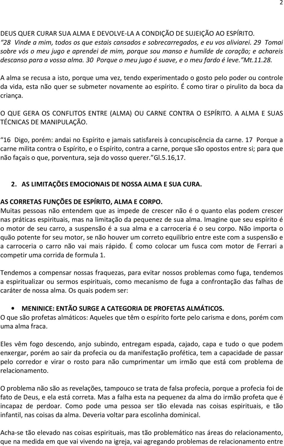 A alma se recusa a isto, porque uma vez, tendo experimentado o gosto pelo poder ou controle da vida, esta não quer se submeter novamente ao espírito. É como tirar o pirulito da boca da criança.