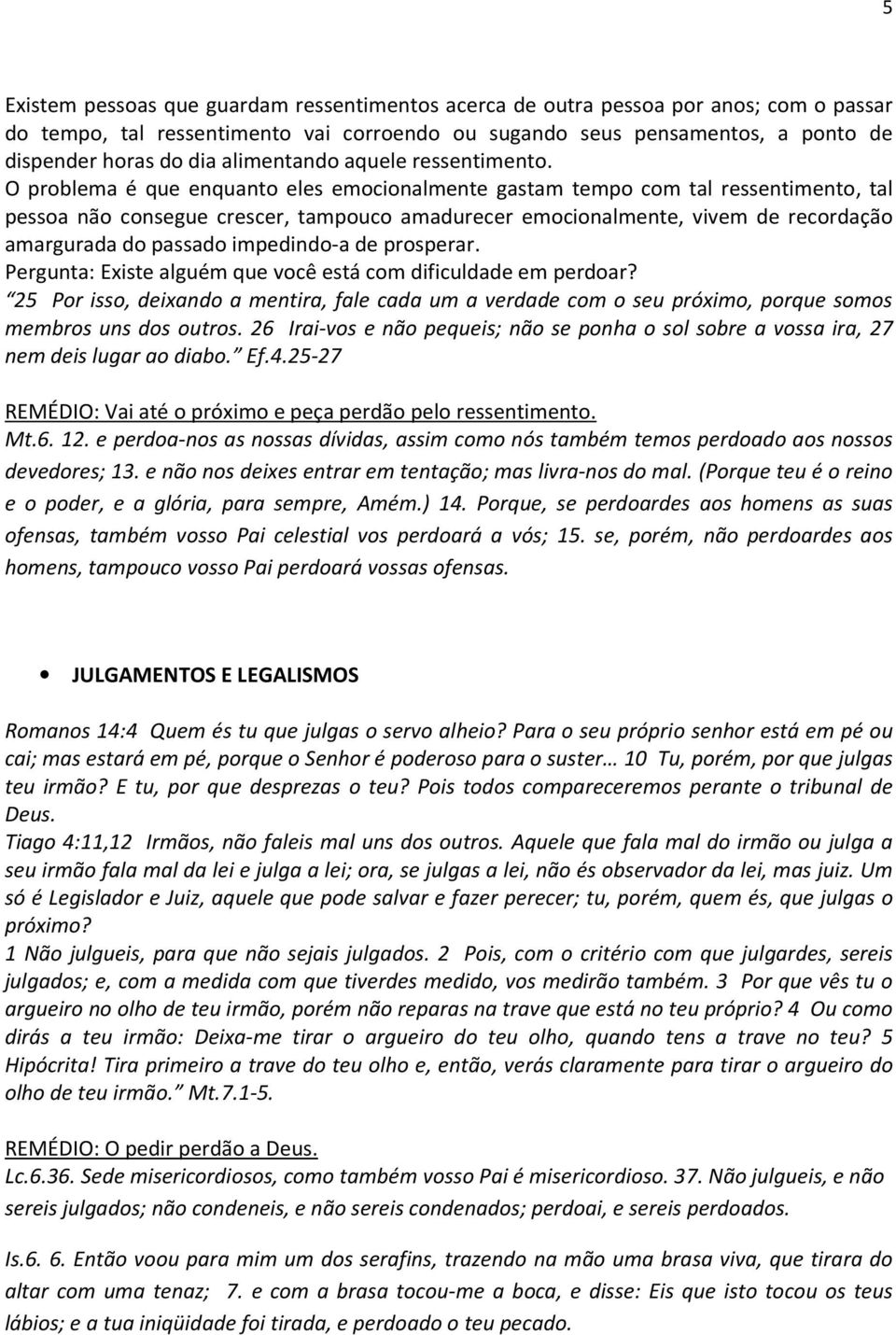 O problema é que enquanto eles emocionalmente gastam tempo com tal ressentimento, tal pessoa não consegue crescer, tampouco amadurecer emocionalmente, vivem de recordação amargurada do passado