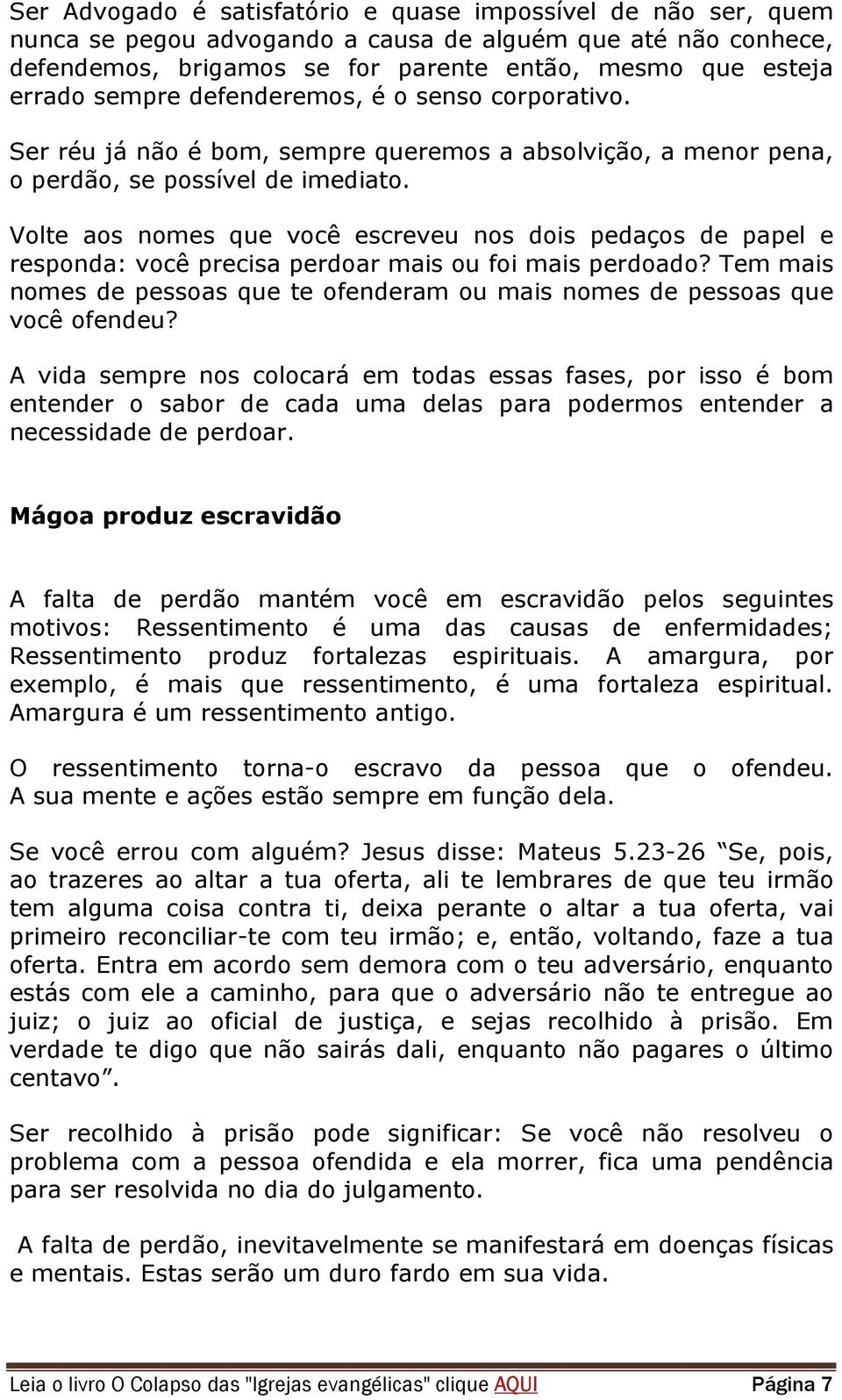 Volte aos nomes que você escreveu nos dois pedaços de papel e responda: você precisa perdoar mais ou foi mais perdoado?