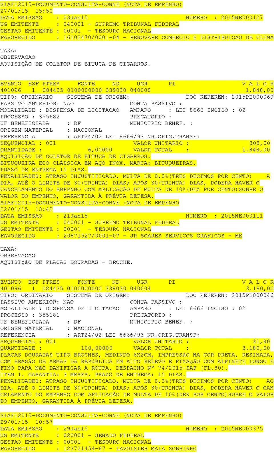 848,00 DOC REFEREN: 2015PE000069 MODALIDADE : DISPENSA DE LICITACAO AMPARO : LEI 8666 INCISO : 02 PROCESSO : 355682 PRECATORIO : NACIONAL : ART24/02 LEI 8666/93 NR.ORIG.