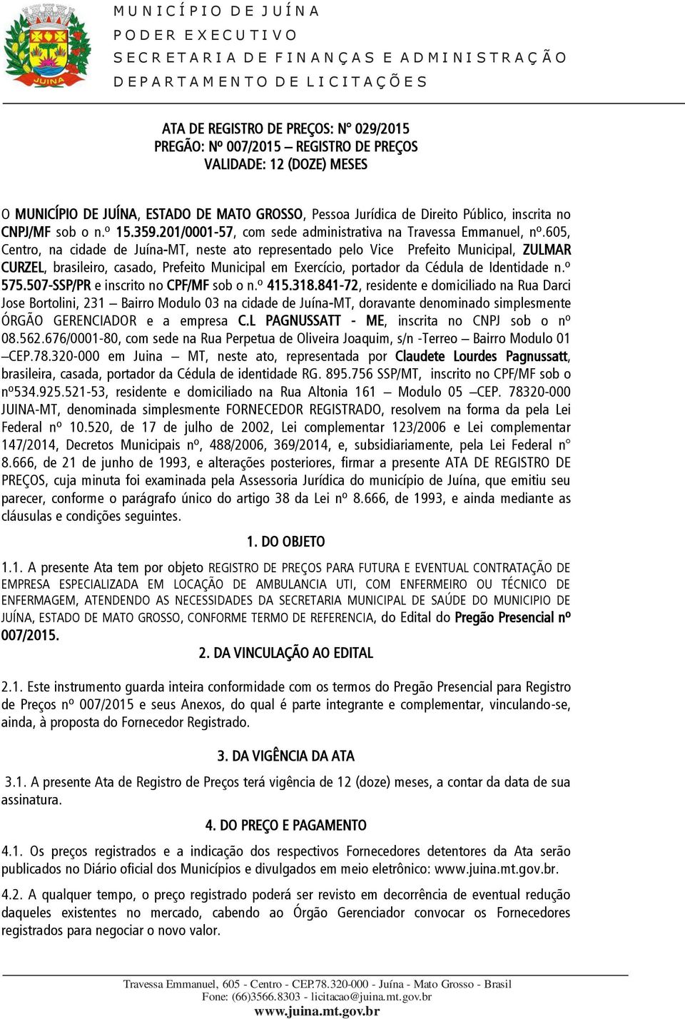 605, Centro, na cidade de Juína-MT, neste ato representado pelo Vice Prefeito Municipal, ZULMAR CURZEL, brasileiro, casado, Prefeito Municipal em Exercício, portador da Cédula de Identidade n.º 575.