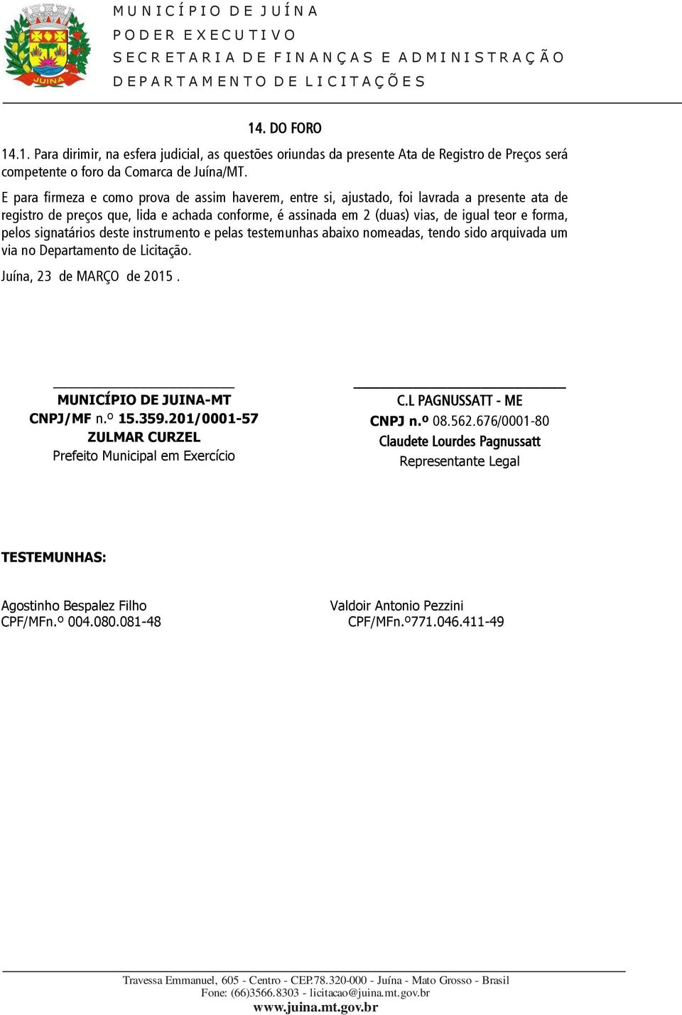 pelos signatários deste instrumento e pelas testemunhas abaixo nomeadas, tendo sido arquivada um via no Departamento de Licitação. Juína, 23 de MARÇO de 2015. MUNICÍPIO DE JUINA-MT CNPJ/MF n.º 15.359.