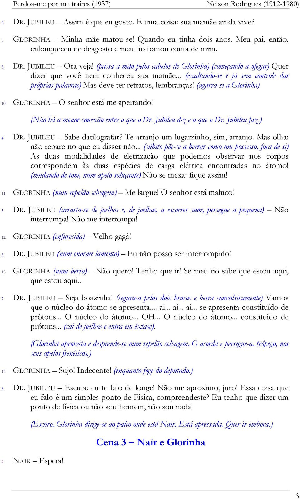 .. (exaltando-se e já sem controle das próprias palavras) Mas deve ter retratos, lembranças! (agarra-se a Glorinha) 10 GLORINHA O senhor está me apertando! (Não há a menor conexão entre o que o Dr.