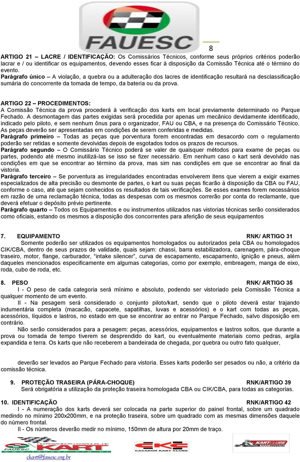 Parágrafo único A violação, a quebra ou a adulteração dos lacres de identificação resultará na desclassificação sumária do concorrente da tomada de tempo, da bateria ou da prova.