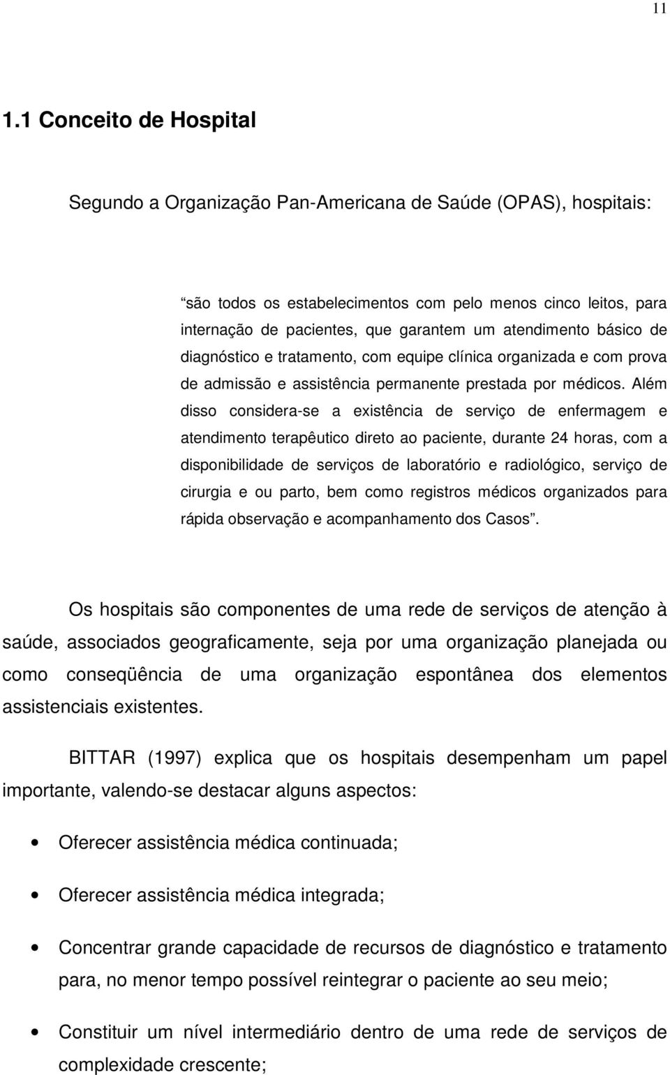 Além disso considera-se a existência de serviço de enfermagem e atendimento terapêutico direto ao paciente, durante 24 horas, com a disponibilidade de serviços de laboratório e radiológico, serviço