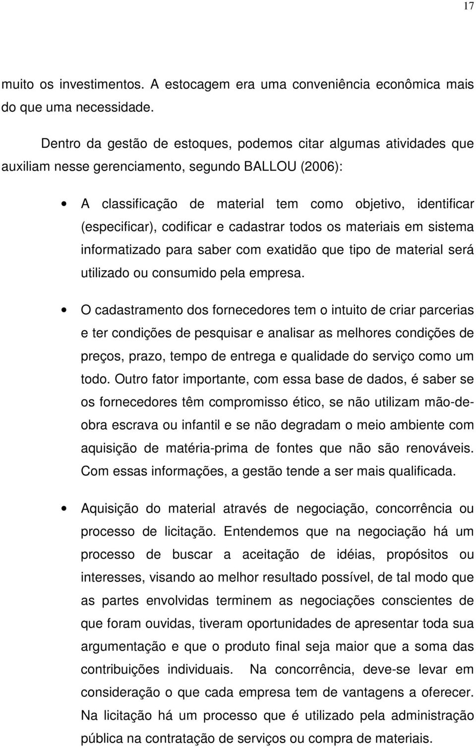 codificar e cadastrar todos os materiais em sistema informatizado para saber com exatidão que tipo de material será utilizado ou consumido pela empresa.