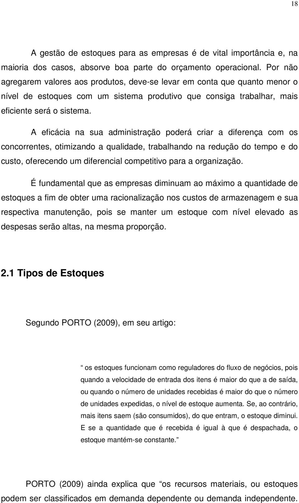 A eficácia na sua administração poderá criar a diferença com os concorrentes, otimizando a qualidade, trabalhando na redução do tempo e do custo, oferecendo um diferencial competitivo para a