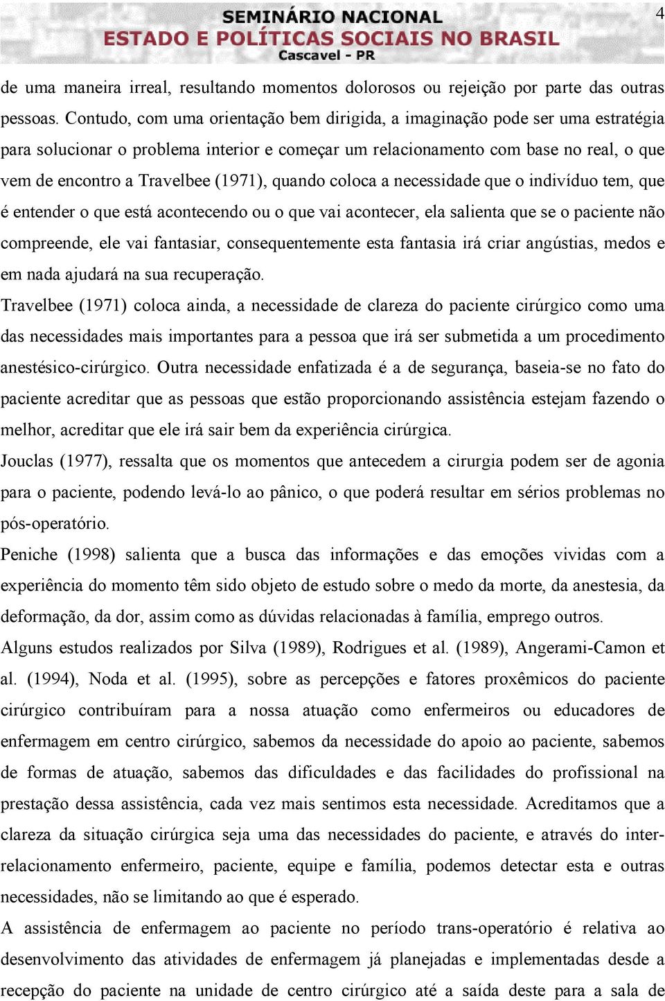 (1971), quando coloca a necessidade que o indivíduo tem, que é entender o que está acontecendo ou o que vai acontecer, ela salienta que se o paciente não compreende, ele vai fantasiar,